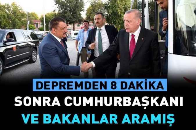 Saat 4'ü 17 geçe deprem oldu. 4'ü 25 geçe sayın Cumhurbaşkanımız aradı