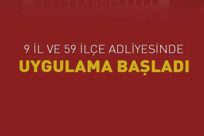 9 İl VE 59 İlçe Adliyesinde uygulama başladı