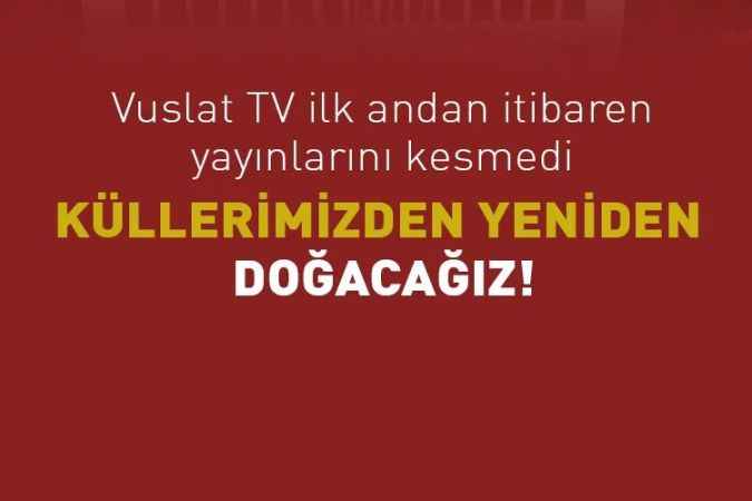 Vuslat TV ilk andan itibaren yayınlarını kesmedi  KÜLLERİMİZDEN YENİDEN DOĞACAĞIZ!