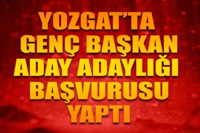 İyi Parti Yozgat Gençlik Kolları Başkanı Salim Bilgin Aday Adaylığı Başvurusu Yaptı