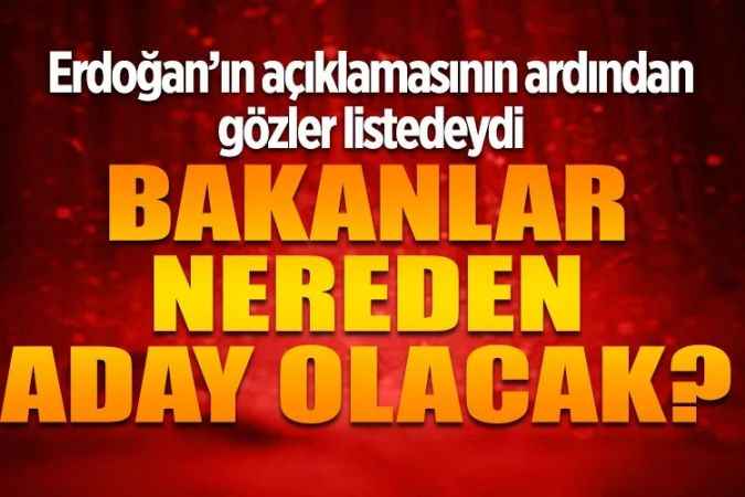 SON DAKİKA: 17 kabine üyesi nereden aday gösterilecek?
