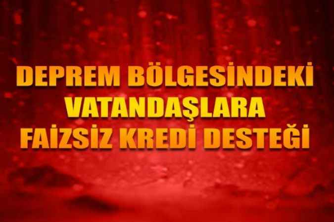 Depremzedelere Faizsiz Destek Kredisi!
