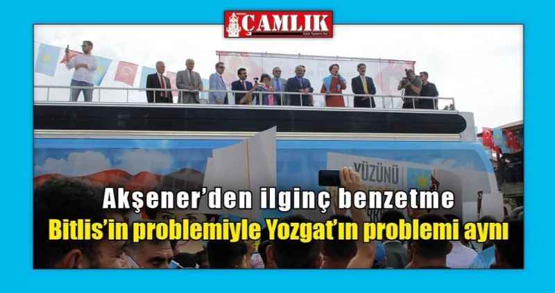 Bitlis'in problemiyle Yozgat'ın problemi aynı