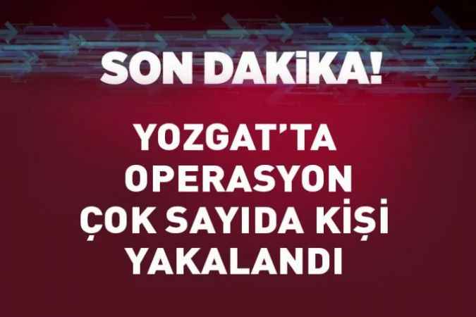 Yozgat’ta operasyon çok sayıda kişi gözaltına alındı