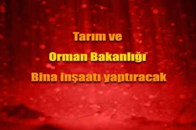 Tarım ve Orman Bakanlığı Bina inşaatı yaptıracak
