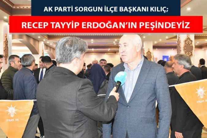 Ak Parti Sorgun İlçe başkanı Kılıç; Milletimiz Recep Tayyip Erdoğan’ın peşinde
