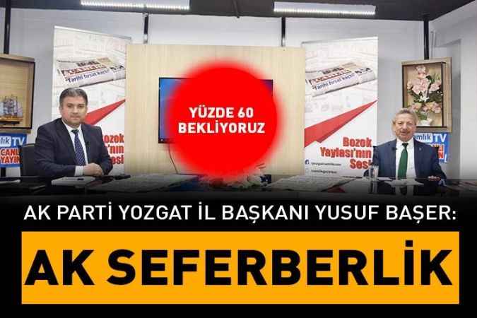 AK Parti Yozgat İl Başkanı Yusuf Başer: Seferberlik ilan ettik