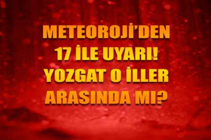 Bu Tarihlere Dikkat: Meteoroloji'den 17 İle Uyarı! Bu İller Arasında Yozgat Var mı?