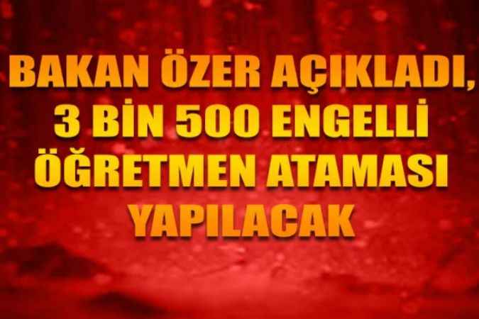 Milli Eğitim Bakanlığı Açıkladı! 3 Bin 500 Engelli Öğretmen Atanacak