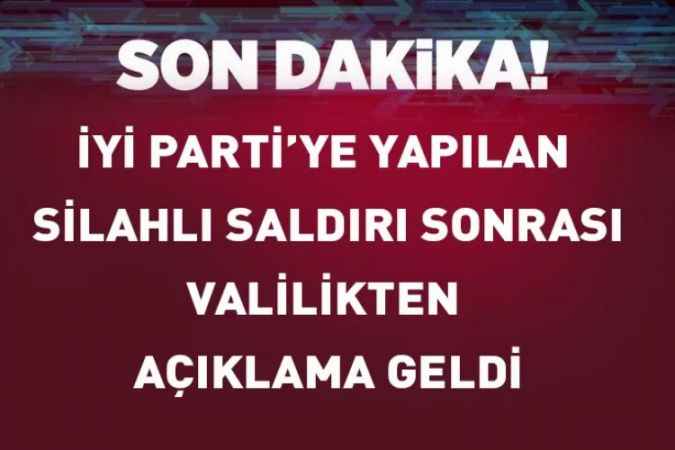 İYİ Parti İstanbul İl Başkanlığı Binasına Gerçekleştirilen Silahlı Saldırı Olayına Valilikten Açıklama Geldi