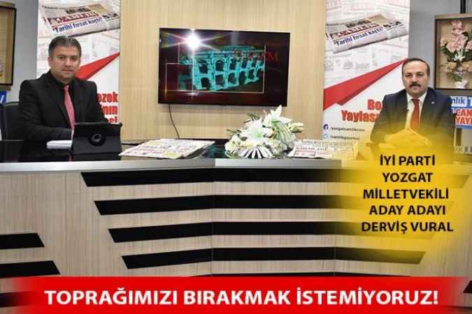 İYİ Parti Yozgat Milletvekili Aday Adayı Derviş Vural; Yozgat İçin Hayallerim Var!