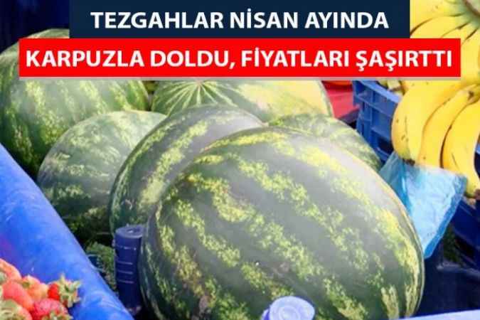 Nisan Ayında Tezgâhlar Karpuzla Doldu, Fiyatını Öğrenen Vatandaşın Keyfi Fena Kaçtı