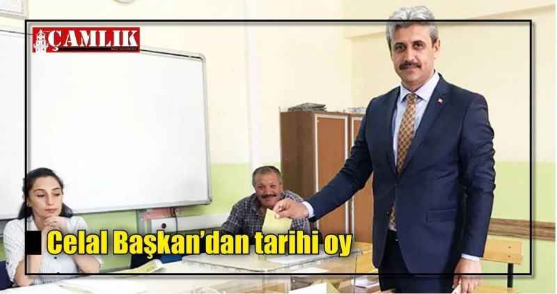 Celal Başkan'dan tarihi oy
