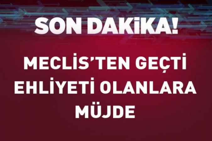 Milyonlarca Ehliyeti Olana Duyuru Yapıldı! Meclis'ten Geçti: Ehliyeti Olanlara Müjdeli Haber Duyuruldu
