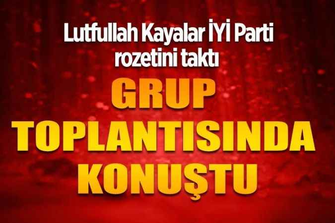 Lütfullah Kayalar İyi Parti'ye Katıldı. Rozetini grup toplantısında Genel Başkan Meral Akşener taktı
