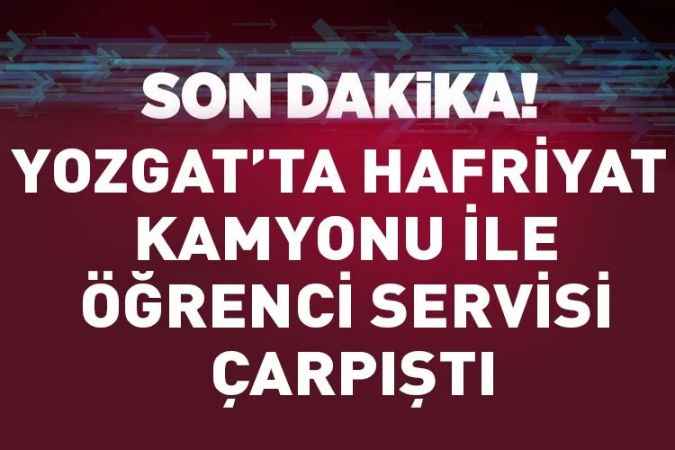 Yozgat'ta hafriyat kamyonu ile öğrenci servisi çarpıştı: 7 yaralı
