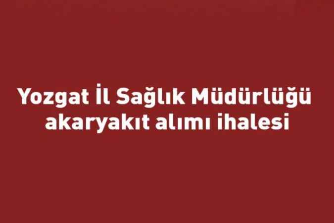 Yozgat İl Sağlık Müdürlüğü akaryakıt alımı ihalesi