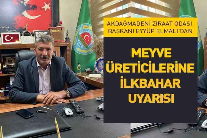 Akdağmadeni Ziraat Odası Başkanı Eyyüp Elmalı: Meyve üreticilerine ilkbahar uyarısı