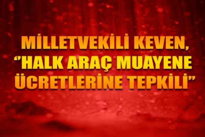 Milletvekili Ali Keven Araç Muayene Hizmetlerinden Alınan Ücretleri Gündeme Getirdi