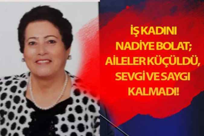 Dünya Yozgatlılar Konfederasyonu Bodrum Temsilcisi İş Kadını Nadiye Bolat, Kimse kimseyi artık tanımıyor .