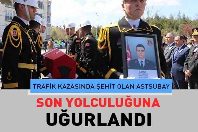 Trafik kazasında şehit olan astsubay son yolculuğuna uğurlandı