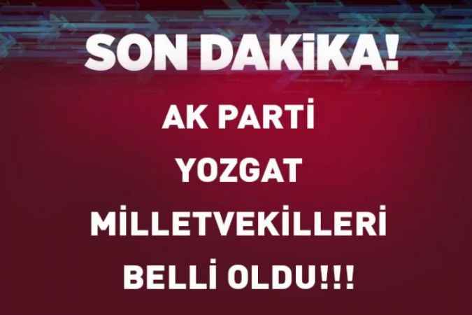 AK Parti Yozgat Milletvekilleri Belli Oldu