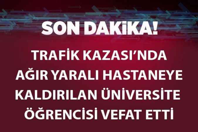 Acı Haber Az önce Geldi! Üniversite öğrencisi vefat etti!