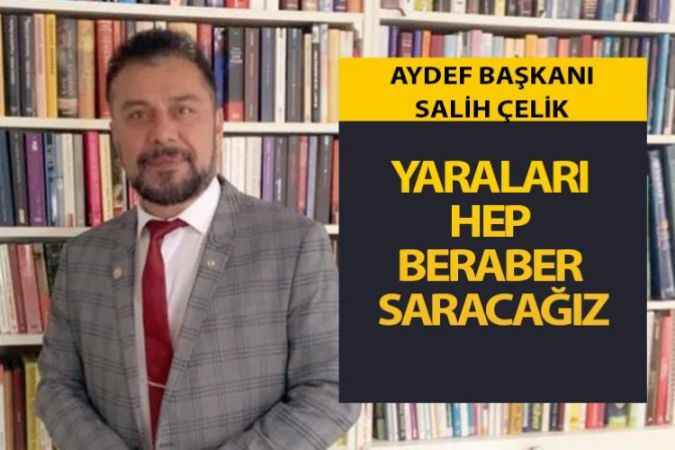 AYDEF Başkanı Salih Çelik; Milletimizin yanında her zaman olacağız