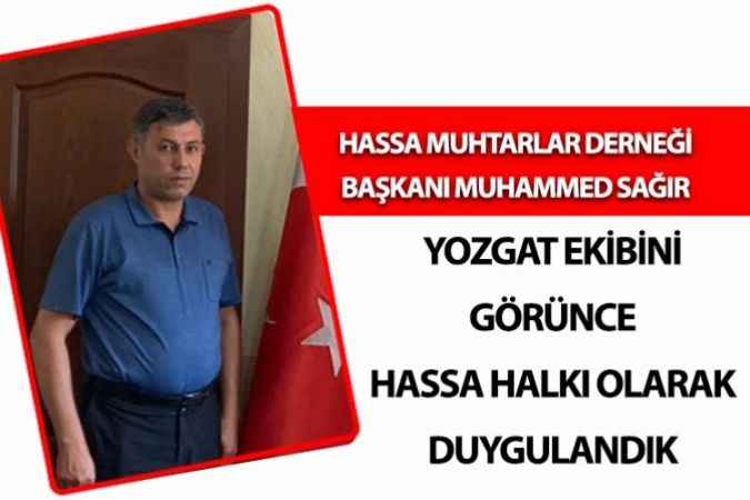 Hatay Hassa Muhtarlar Derneği Başkanı ve Gülkent Mahallesi Muhtarı Muhammed Sağır; Yozgat yiğidin harman olduğu yer olarak biliyorum