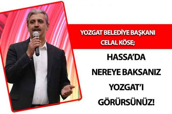 Yozgat Belediye Başkanı Celal Köse; Hassa’da büyük işler başarıldı