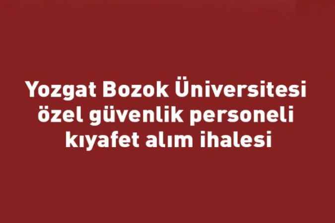 Yozgat Bozok Üniversitesi özel güvenlik personeli kıyafet alım ihalesi