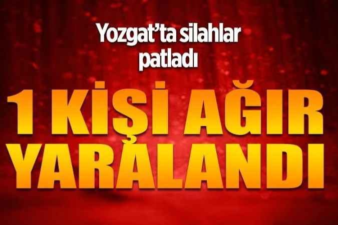 Yozgat'ta silahla vurulan şahıs ağır yaralandı