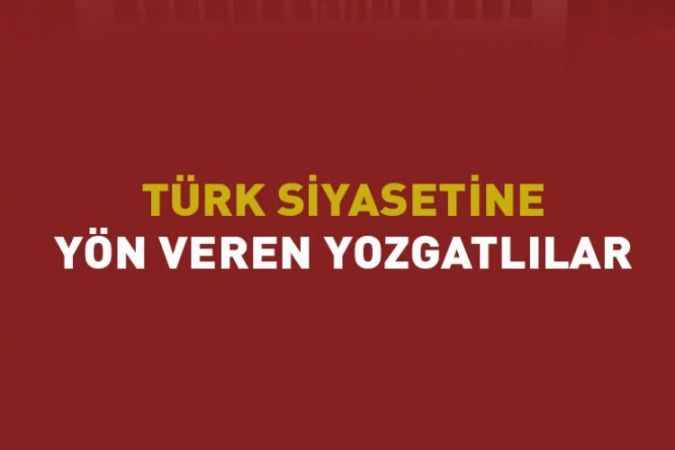 Türk siyasetine yön veren Yozgatlılar