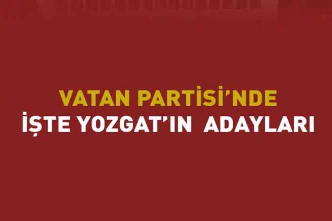 Vatan Partisi'nde Yozgat Milletvekili adayları belli oldu