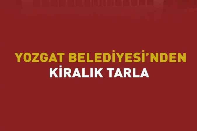 Yozgat Belediyesi  kiraya tarla verecek
