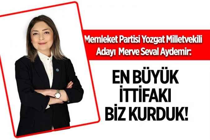 Memleket Partisi Yozgat Milletvekili Adayı Merve Seval Aydemir: En büyük ittifakı biz kurduk!