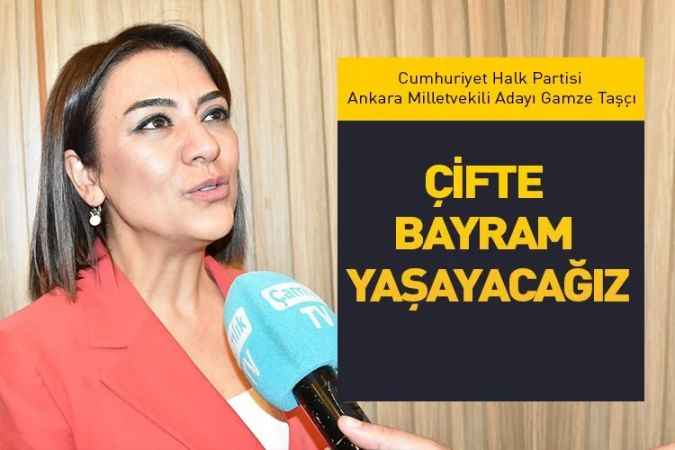 Cumhuriyet Halk Partisi Ankara Milletvekili Adayı Gamze Taşcıer: “Çifte Bayram Yaşayacağız”