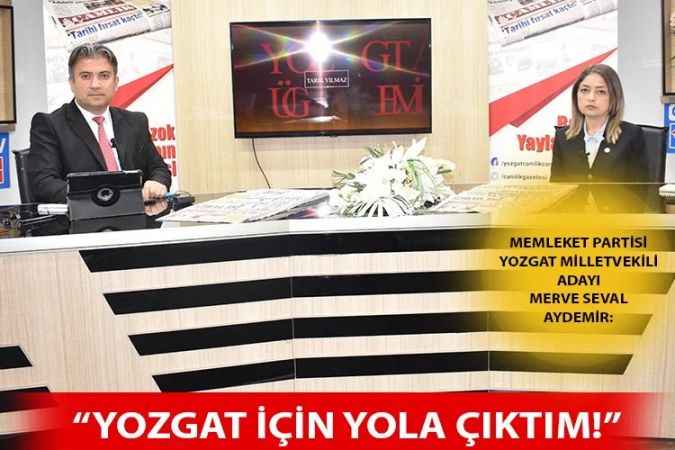Memleket Partisi Yozgat Milletvekili Adayı Merve Seval Aydemir, Kulağını kapatıp mecliste oturmak değil Yozgat için buradayım