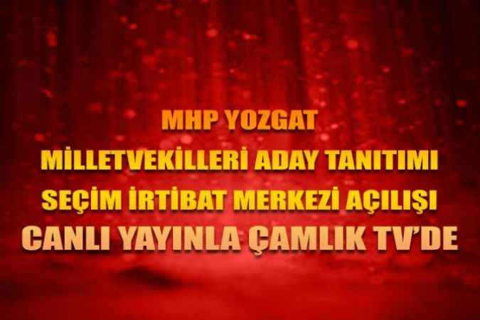 MHP Yozgat Seçim İrtibat Merkezi ve Aday Tanıtım Toplantısı Çamlık TV ekranlarında canlı yayınlanacak