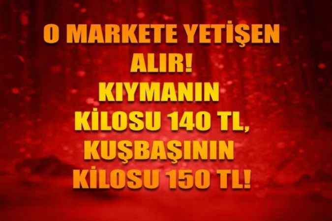 Son 3 Gün Kaldı! O Markette Kıymanın Kilosu 140 TL Kuşbaşı İse 150 TL Yetişen Alıyor