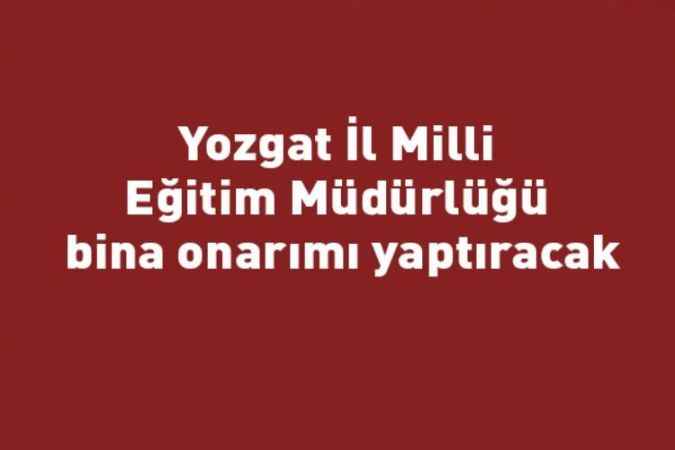 Yozgat İl Milli Eğitim Müdürlüğü bina onarımı yaptıracak