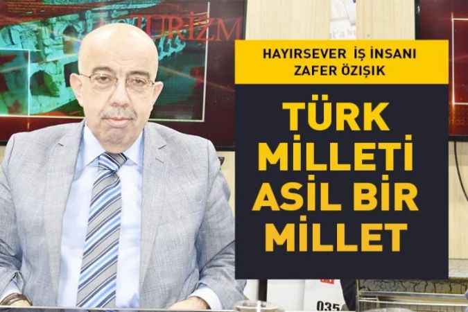 Yozgatlı Hayırsever iş insanı Zafer Özışık: Türk Milleti asil bir millet