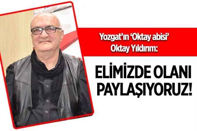 Yozgat’ın Oktay abisi, fotoğraf sanatçısı Oktay Yıldırım: Elimizde olanı paylaşıyoruz!