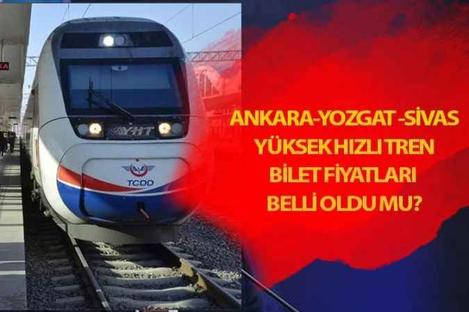 Ankara-Yozgat-Sivas Hızlı tren fiyatları belli oldu! Açılışa kısa bir süre kala bilet fiyatları ne kadar olacak?