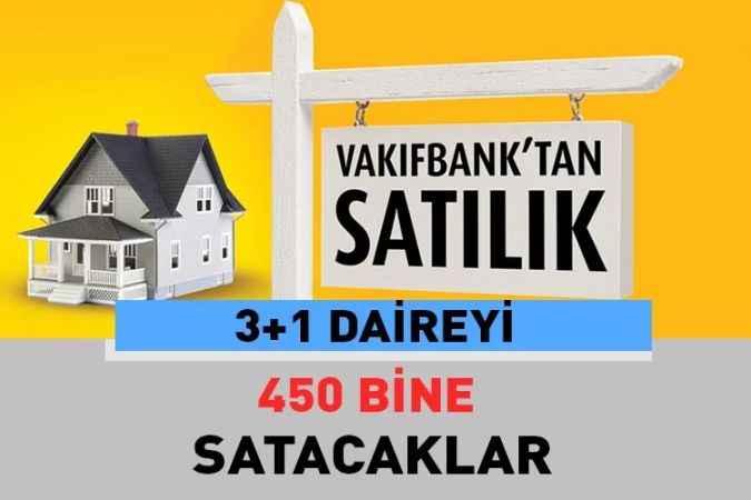 Vakıfbank'tan kampanya! O ilde 3+1 daireyi 450 bin liradan satacak!