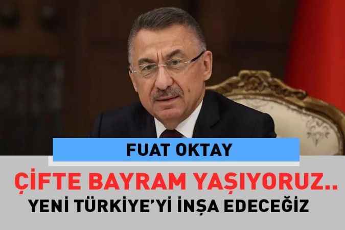 Cumhurbaşkanı Yardımcısı Fuat Oktay iki bayramı bir arada yaşıyoruz