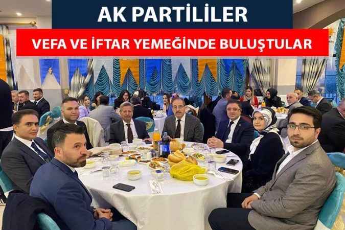 Yozgat Ak Parti İl Teşkilatı Vefa ve İftar yemeğinde birlik beraberlik mesajı verdi