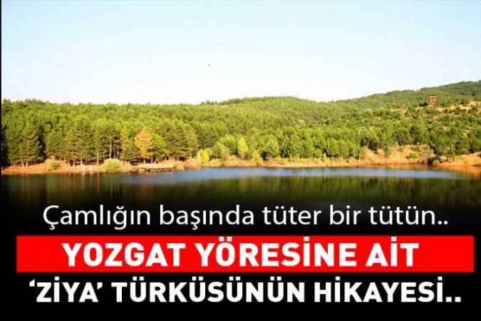 Yozgat yöresine ait Ziya Türküsünün hikayesi ne?