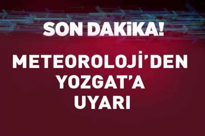 Meteoroloji'den Yozgat'a kuvvetli yağış ve sel uyarısı