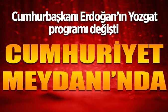 Cumhurbaşkanı Erdoğan Cumhuriyet Meydanı’ndan Yozgatlılara seslenecek!